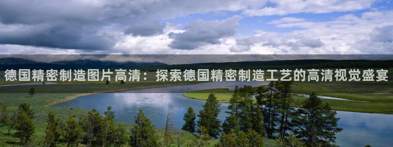 彩神vll购彩大厅：德国精密制造图片高清：探索德国精密制造工艺的高清视觉盛宴