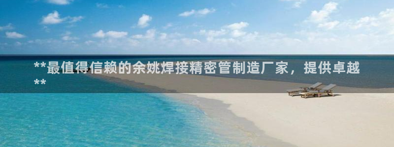 彩神iv是正规平台吗?：**最值得信赖的余姚焊接精密管制造厂家，提供卓越
**