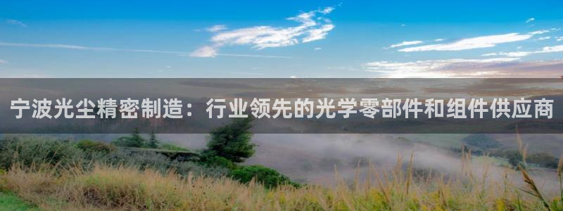 彩神系列平台：宁波光尘精密制造：行业领先的光学零部件和组件供应商