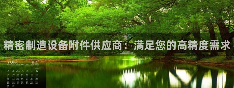 彩神赢的钱是哪里来的啊：精密制造设备附件供应商：满足您的高精度需求
